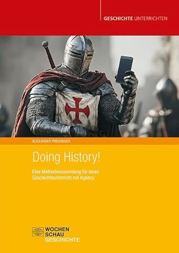 Doing History!: Eine Methodensammlung für einen Geschichtsunterricht mit Agency (Geschichte unterrichten) von Wochenschau Verlag