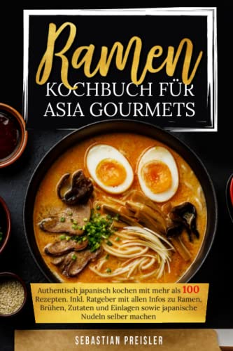 Ramen Kochbuch für Asia Gourmets: Authentisch japanisch kochen mit mehr als 100 Rezepten. Inkl. Ratgeber mit allen Infos zu Ramen, Brühen, Zutaten und Einlagen sowie japanische Nudeln selber machen Ramen Kochbuch für Asia Gourmets: Authentisch japanisch kochen mit mehr als 100 Rezepten. Inkl. Ratgeber mit allen Infos zu Ramen, Brühen, Zutaten und Einlagen sowie japanische Nudeln selber machen
