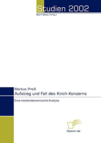 Aufstieg und Fall des Kirch-Konzerns: Eine medienökonomische Analyse (Studien 2002) von Diplomica Verlag