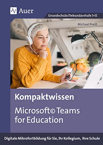 Kompaktwissen Microsoft Teams for Education: Digitale Mikrofortbildung für Sie, Ihr Kollegium, Ihre Schule (Alle Klassenstufen)