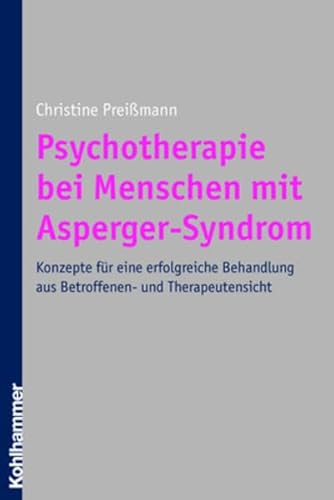 Psychotherapie bei Menschen mit Asperger-Syndrom: Konzepte für eine erfolgreiche Behandlung aus Betroffenen- und Therapeutensicht