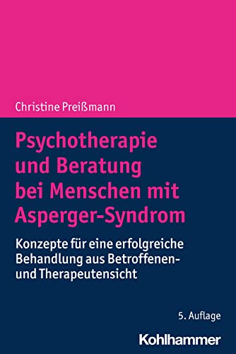 Psychotherapie und Beratung bei Menschen mit Asperger-Syndrom: Konzepte für eine erfolgreiche Behandlung aus Betroffenen- und Therapeutensicht von W. Kohlhammer GmbH