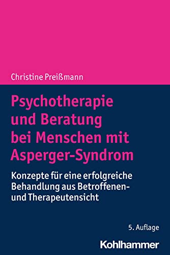 Psychotherapie und Beratung bei Menschen mit Asperger-Syndrom: Konzepte für eine erfolgreiche Behandlung aus Betroffenen- und Therapeutensicht