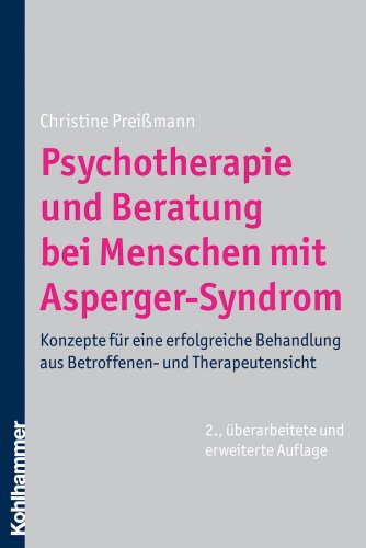 Psychotherapie und Beratung bei Menschen mit Asperger-Syndrom: Konzepte für eine erfolgreiche Behandlung aus Betroffenen- und Therapeutensicht: ... aus Betroffenen-und Therapeutensicht