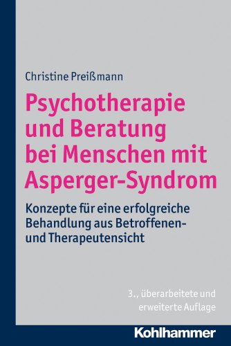 Psychotherapie und Beratung bei Menschen mit Asperger-Syndrom: Konzepte für eine erfolgreiche Behandlung aus Betroffenen- und Therapeutensicht