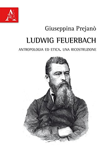 Ludwig Feuerbach: Antropologia Ed Etica. Una Ricostruzione