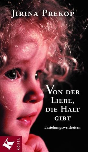 Von der Liebe, die Halt gibt: Erziehungsweisheiten Von der Liebe, die Halt gibt: Erziehungsweisheiten