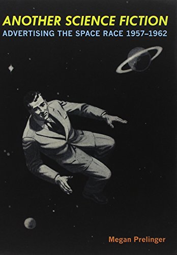 Another Science Fiction: Advertising the Space Race 1957 1962