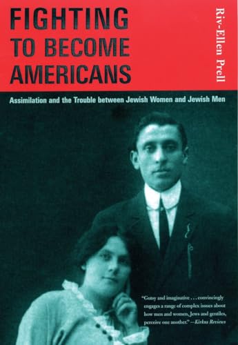 Fighting to Become Americans: Assimilation and the Trouble between Jewish Women and Jewish Men Fighting to Become Americans: Assimilation and the Trouble between Jewish Women and Jewish Men