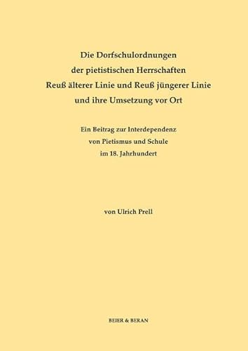 Die Dorfschulordnungen der pietistischen Herrschaften Reuß älterer Linie und Reuß jüngerer Linie und ihre Umsetzung vor Ort: Ein Beitrag zur Interdependenz von Pietismus und Schule im 18. Jahrhundert