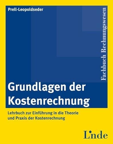 Grundlagen der Kostenrechnung: Lehrbuch zur Einführung in die Theorie und Praxis der Kostenrechnung (Linde Lehrbuch) von Linde, Wien