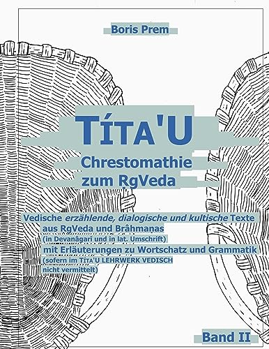 Títa'U Chrestomathie zum RgVeda: Vedische erzählende, dialogische und kultische Texte aus RgVeda und Brahmanas mit Erläuterungen zu Wortschatz und Grammatik, Band II