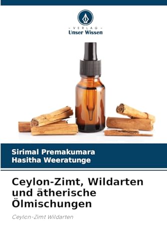 Ceylon-Zimt, Wildarten und ätherische Ölmischungen: Ceylon-Zimt Wildarten von Verlag Unser Wissen
