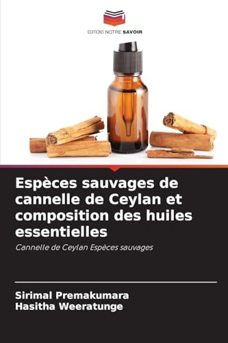 Espèces sauvages de cannelle de Ceylan et composition des huiles essentielles: Cannelle de Ceylan Espèces sauvages von Editions Notre Savoir