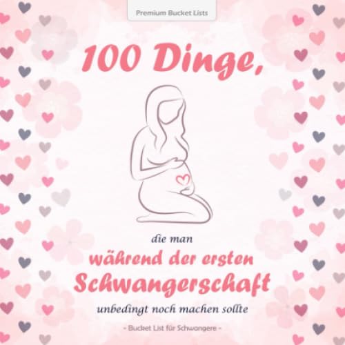 100 Dinge, die man während der ersten Schwangerschaft unbedingt noch machen sollte: Die wundervolle Bucket List für Schwangere - mit inspirierenden Texten und tollen Ideen | Rosa Edition