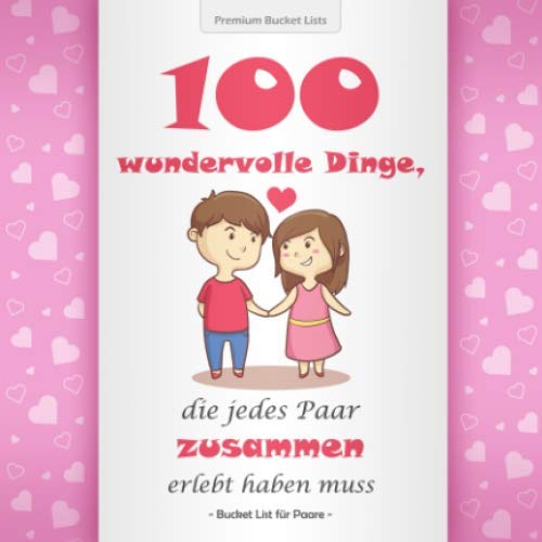 Bucket List für Paare: 100 wundervolle Dinge, die jedes Paar zusammen erlebt haben muss | Mit inspirierenden Texten für gemeinsame Abenteuer | Rosa Edition