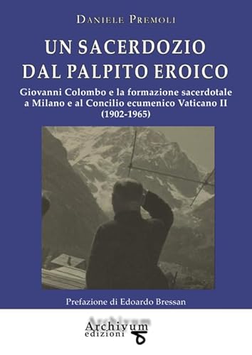 Un sacerdozio dal palpito eroico. Giovanni Colombo e la formazione sacerdotale a Milano e al Concilio ecumenico Vaticano II (1902-1965) von StreetLib