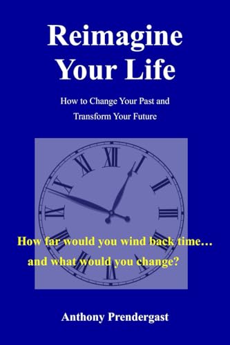 Reimagine Your Life: How to Change Your Past and Transform Your Future Reimagine Your Life: How to Change Your Past and Transform Your Future von Independent Publishing Network
