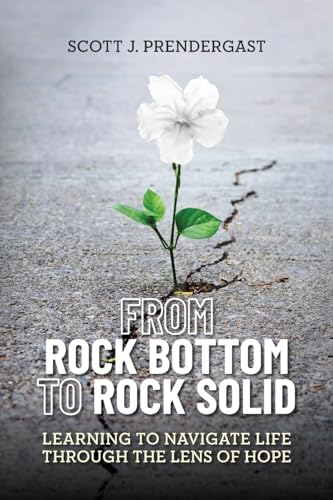 From Rock Bottom To Rock Solid: Learning To Navigate Life Through the Lens Of Hope von Palmetto Publishing
