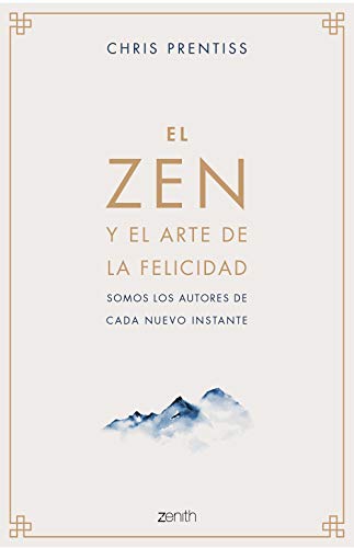 El Zen y el arte de la felicidad: Somos los autores de cada nuevo instante (Autoayuda y superación) von Zenith
