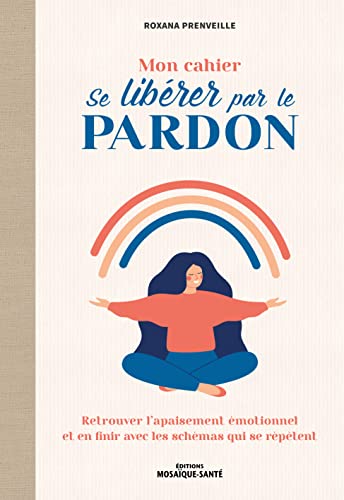 Mon cahier Se libérer par le pardon: Retrouver l’apaisement émotionnel et dépasser les croyances limitantes Mon cahier Se libérer par le pardon: Retrouver l’apaisement émotionnel et dépasser les croyances limitantes von MOSAIQUE SANTE