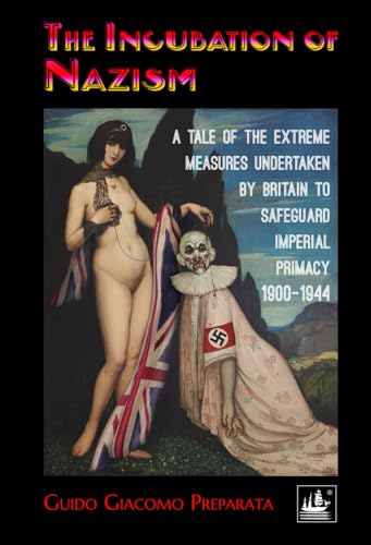 THE INCUBATION OF NAZISM: A TALE OF THE EXTRME MEASURES UNDERTAKEN BY BRITAIN TO SAFEGUARD IMPERIAL PRIMACY, 1900-1944