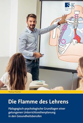 Die Flamme des Lehrens: Pädagogisch-psychologische Grundlagen einer gelungenen Unterrichtsreihenplanung in den Gesundheitsberufen