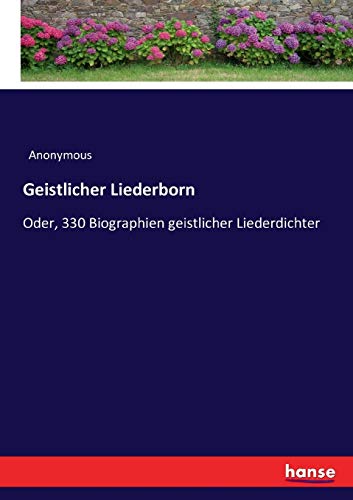 Geistlicher Liederborn: Oder, 330 Biographien geistlicher Liederdichter von Hansebooks
