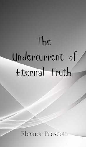 The Undercurrent of Eternal Truth The Undercurrent of Eternal Truth von Creative Arts Management OÜ