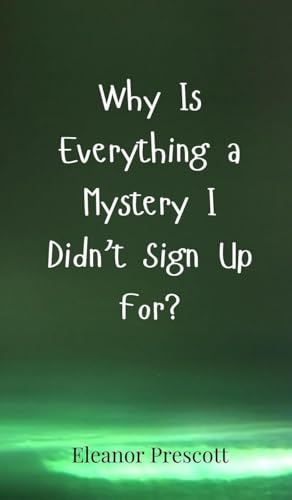 Why Is Everything a Mystery I Didn't Sign Up For? Why Is Everything a Mystery I Didn't Sign Up For? von Creative Arts Management OÜ