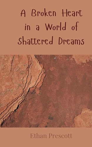 A Broken Heart in a World of Shattered Dreams A Broken Heart in a World of Shattered Dreams von Creative Arts Management OÜ