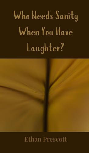 Who Needs Sanity When You Have Laughter? Who Needs Sanity When You Have Laughter? von Creative Arts Management OÜ