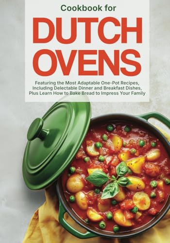 Cookbook for Dutсh Ovens: Featuring the Most Adaptable One-Pot Receres, Including Delestable Dinner and Breakfast Dishes, Plus Learn New to Bake ... Impress Your Family (The Art of Home Cooking) von Independently published