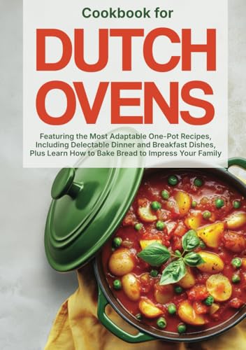 Cookbook for Dutсh Ovens: Featuring the Most Adaptable One-Pot Receres, Including Delestable Dinner and Breakfast Dishes, Plus Learn New to Bake ... Impress Your Family (The Art of Home Cooking) von Independently published