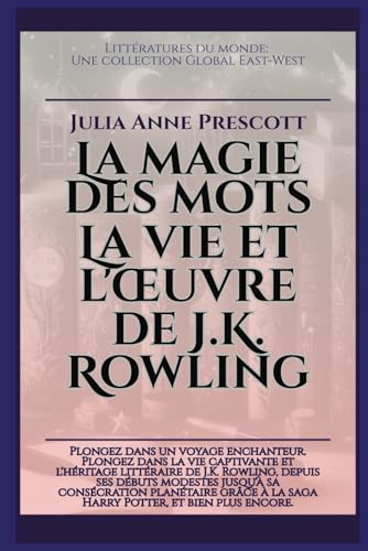 La magie des mots: La vie et l'œuvre de J.K. Rowling (Littératures du monde, Band 12) von Global East-West. LTD.