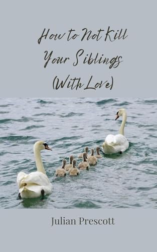 How to Not Kill Your Siblings (With Love) von Creative Arts Management OÜ