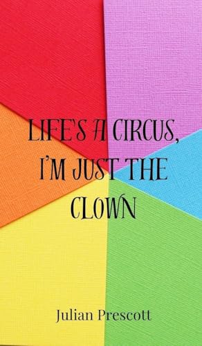 Life's a Circus, I'm Just the Clown Life's a Circus, I'm Just the Clown von Creative Arts Management OÜ
