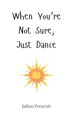 When You're Not Sure, Just Dance When You're Not Sure, Just Dance von Creative Arts Management OÜ