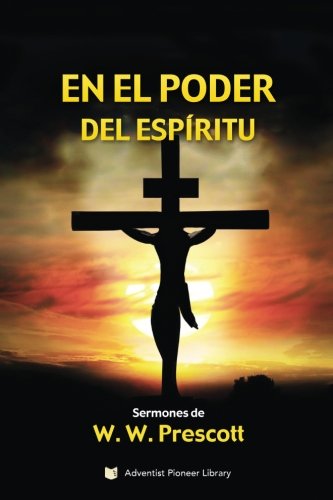 En el Poder del Espíritu: Sermones de W. W. Prescott
