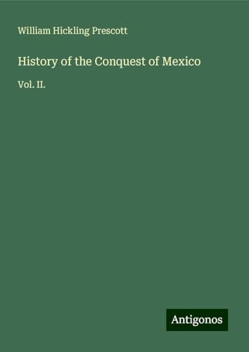 History of the Conquest of Mexico: Vol. II. von Antigonos Verlag