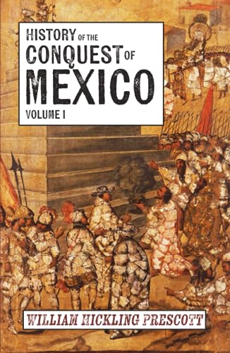 History of the Conquest of Mexico: Volume I
