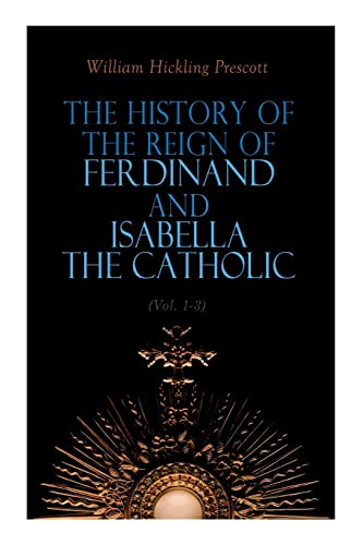 The History of the Reign of Ferdinand and Isabella the Catholic (Vol. 1-3): Complete Edition