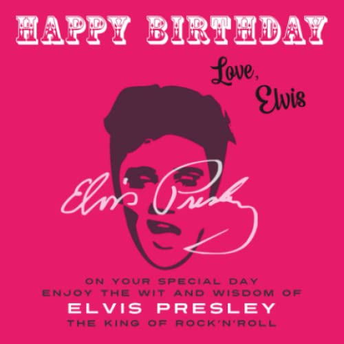 Happy Birthday—Love, Elvis: On Your Special Day, Enjoy the Wit and Wisdom of Elvis Presley, The King of Rock'n'Roll