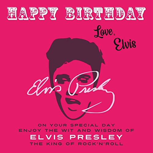 Happy Birthday—Love, Elvis: On Your Special Day, Enjoy the Wit and Wisdom of Elvis Presley, The King of Rock'n'Roll