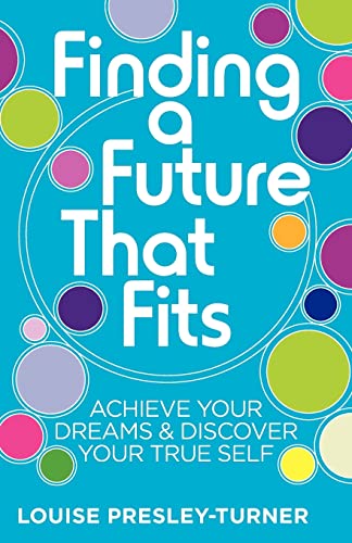 Finding A Future That Fits: Achieve Your Dreams & Discover Your True Self