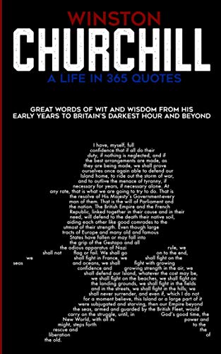 Winston Churchill A Life In 365 Quotes: Great words of wit and wisdom from his early years to Britain's darkest hour and beyond von Independently published