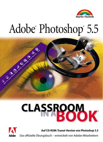 Adobe Photoshop 5.5 - Classroom in a Book . Das offizielle Übungsbuch - entwickelt von Adobe-Mitarbeitern von Markt+Technik