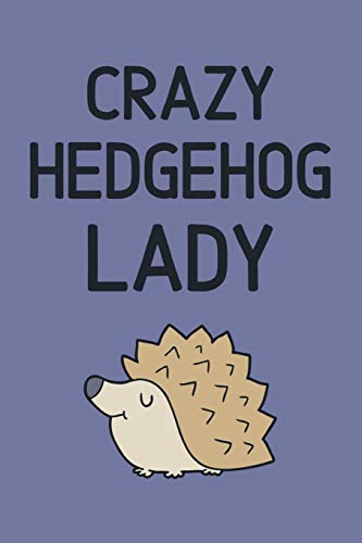 Crazy Hedgehog Lady: Funny Lined Notebook for Girls & Women. Gift Idea for Birthdays, Holidays & Special Occasions!