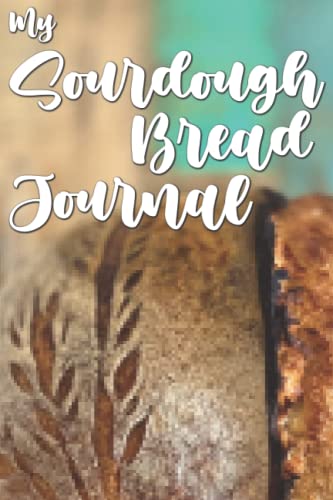 My Sourdough Bread Journal: Track Your Sourdough Journey with Each Bake von Independently published