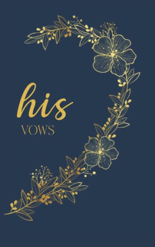His Vows: Vow Book for Wedding: Right Side Navy Blue and Gold Floral Heart - ONE Blank Lined Booklet - Mix and Match - Select His - Her - Our - in ... Gift (Wedding Vow Books - Gold Floral Heart) von Independently published